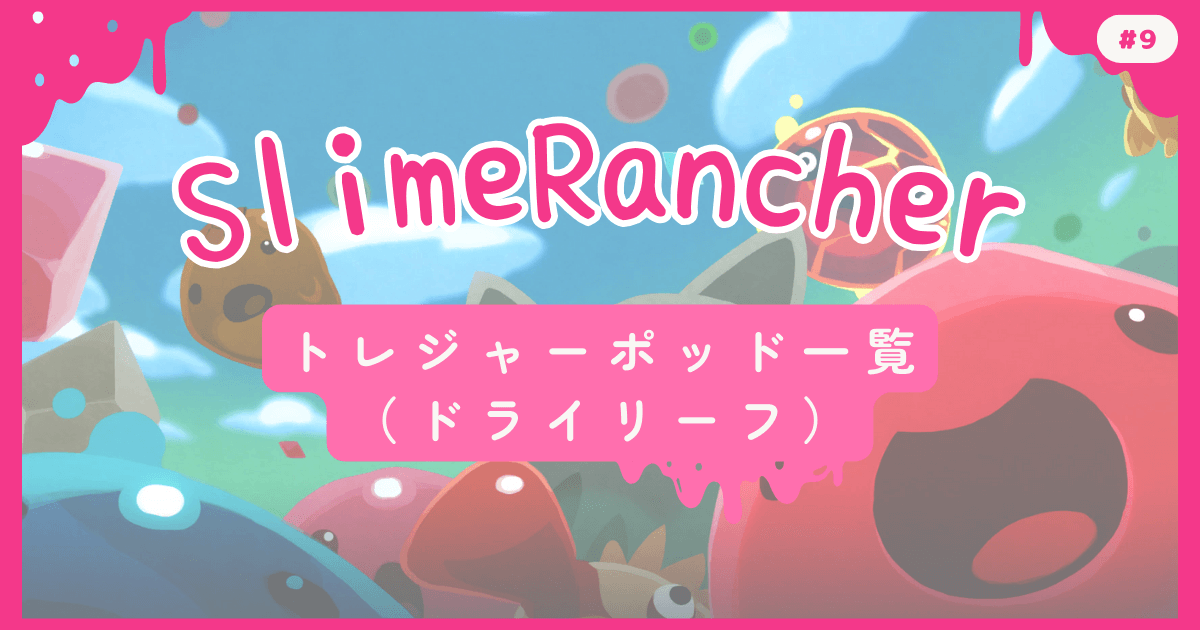 SlimeRancher #9 トレジャーポッド一覧（ドライリーフ）