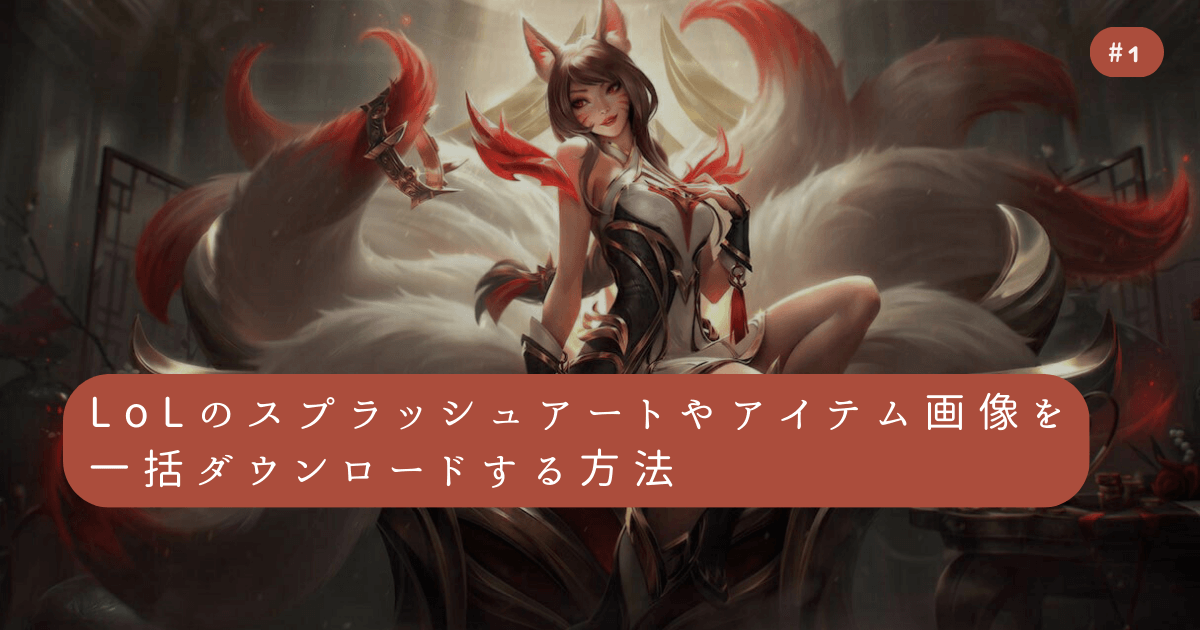 #1 LoLのスプラッシュアートやアイテム画像を一括ダウンロードする方法
